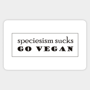 Speciesism Sucks - Go Vegan - powerful text design - on white Magnet